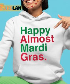 Happy Almost Mardi Gras Shirt 4 1