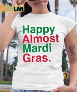 Happy Almost Mardi Gras Shirt 6 1