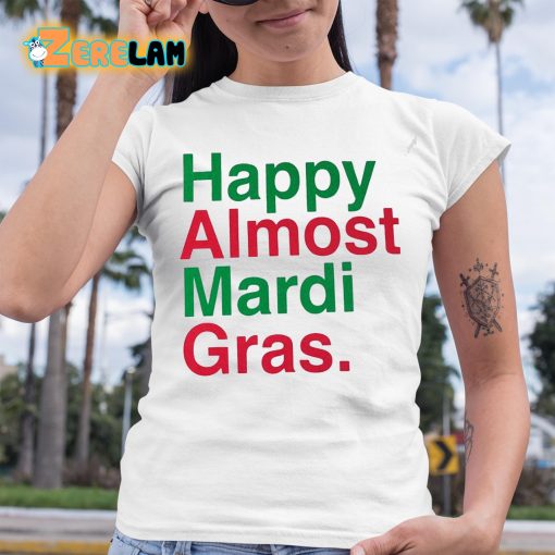 Happy Almost Mardi Gras Shirt