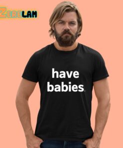 Have Babies Classic Shirt