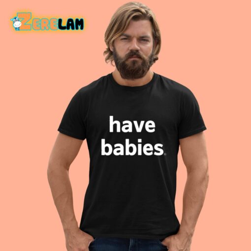 Have Babies Classic Shirt