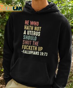 He Who Hath Not A Uterus Should Shut The Fucketh Up Fallopians Shirt 2 1