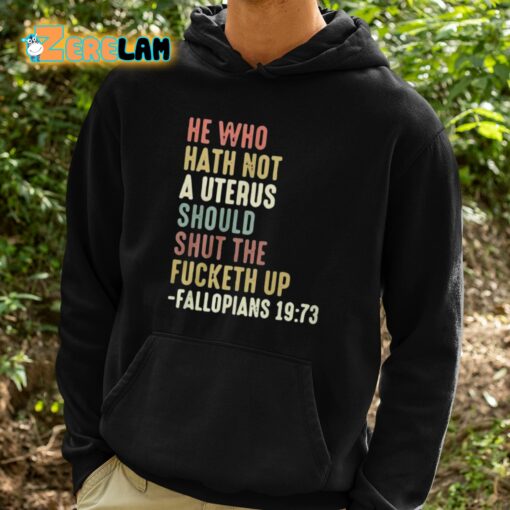 He Who Hath Not A Uterus Should Shut The Fucketh Up Fallopians Shirt