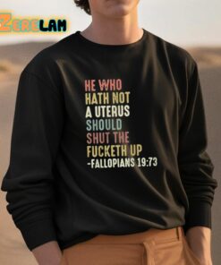 He Who Hath Not A Uterus Should Shut The Fucketh Up Fallopians Shirt 3 1