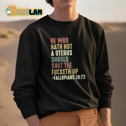 He Who Hath Not A Uterus Should Shut The Fucketh Up Fallopians Shirt