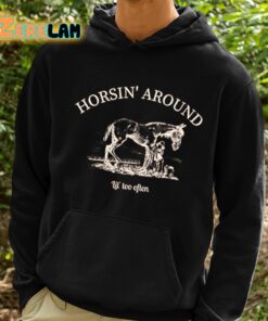 Horsin Around Lil Too Often Shirt 2 1