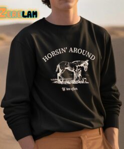 Horsin Around Lil Too Often Shirt 3 1