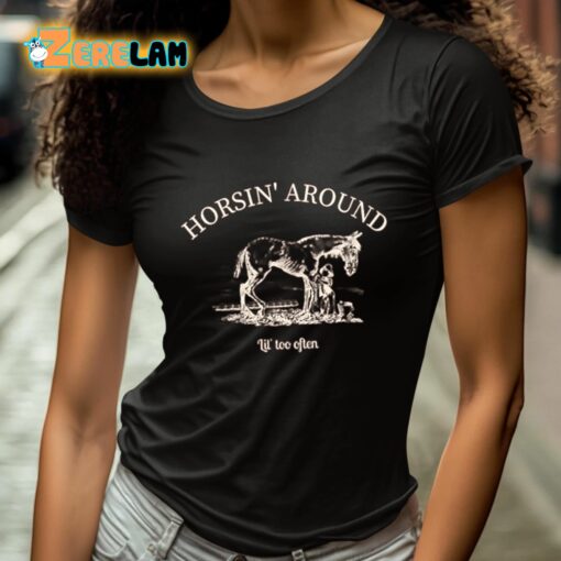 Horsin’ Around Lil’ Too Often Shirt