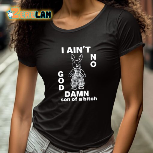 I Ain’t No Rabbit God Damn Son Of A Bitch Shirt