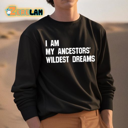I Am My Ancestors’ Wildest Dreams Shirt