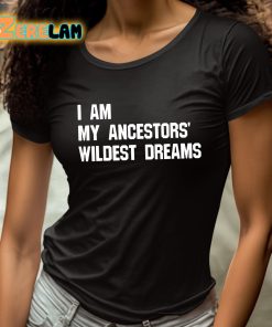 I Am My Ancestors Wildest Dreams Shirt 4 1