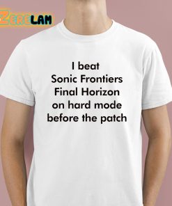 I Beat Sonic Frontiers Final Horizon On Hard Mode Before The Patch Shirt