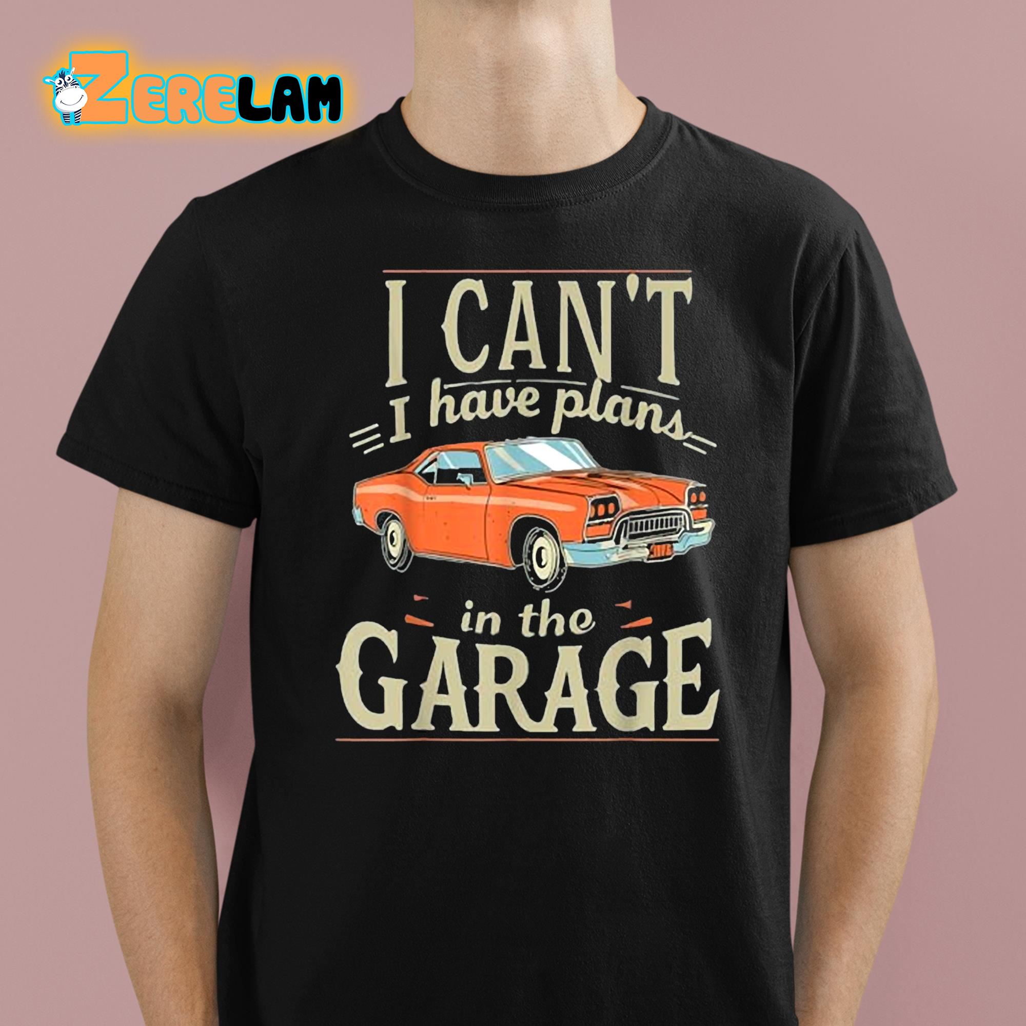 I Cant I Have Plans In The Garage Shirt 1 1