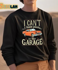 I Cant I Have Plans In The Garage Shirt 3 1