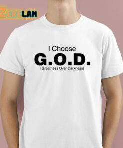 I Choose God Greatness Over Darkness Shirt