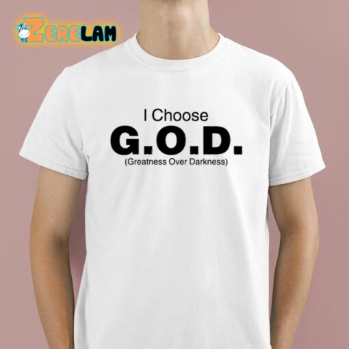 I Choose God Greatness Over Darkness Shirt