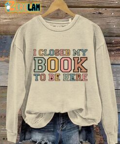 I Closed My Book To Be Here Sweatshirt 1