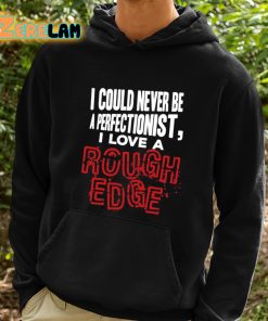 I Could Never Be A Perfectionist I Love A Rough Edge Shirt 2 1