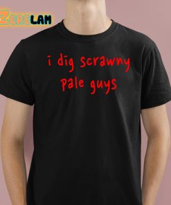 I Dig Scrawny Pale Guys Shirt