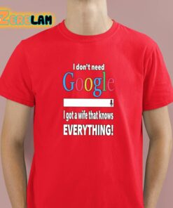 I Dont Need Google I Got A Wife That Knows Everything Shirt 2 1