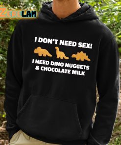 I Dont Need Sex I Need Dino Nuggets And Chocolate Milk Shirt 2 1