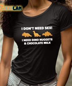 I Dont Need Sex I Need Dino Nuggets And Chocolate Milk Shirt 4 1