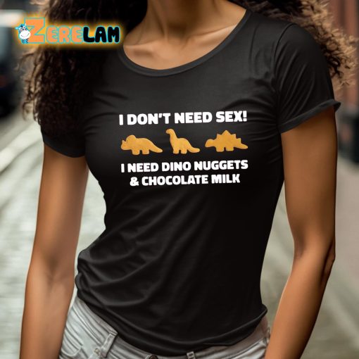 I Don’t Need Sex I Need Dino Nuggets And Chocolate Milk Shirt