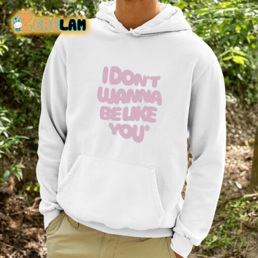 I Don’t Wanna Be Like You Shirt