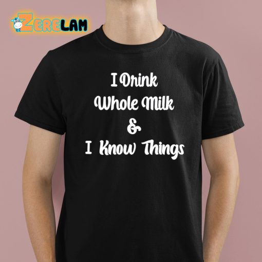 I Drink Whole Milk And I Know Things Shirt