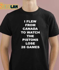 I Flew From Canada To Watch The Pistons Lose 28 Games Shirt