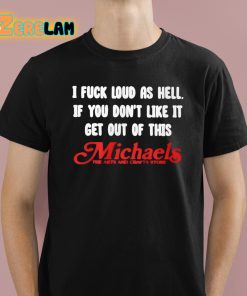 I Fuck Loud As Hell If You Dont Like It Get Out Of This Michaels Shirt 1 1