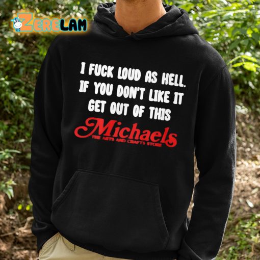 I Fuck Loud As Hell If You Don’t Like It Get Out Of This Michaels Shirt