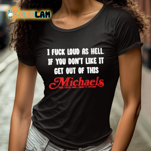 I Fuck Loud As Hell If You Don’t Like It Get Out Of This Michaels Shirt