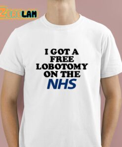 I Got A Free Lobotomy On The Nhs Shirt