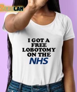 I Got A Free Lobotomy On The Nhs Shirt 6 1