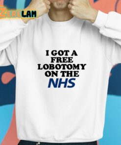 I Got A Free Lobotomy On The Nhs Shirt 8 1