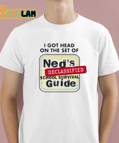 I Got Head On The Set Of Neds Declassified School Survival Guide Shirt 1 1