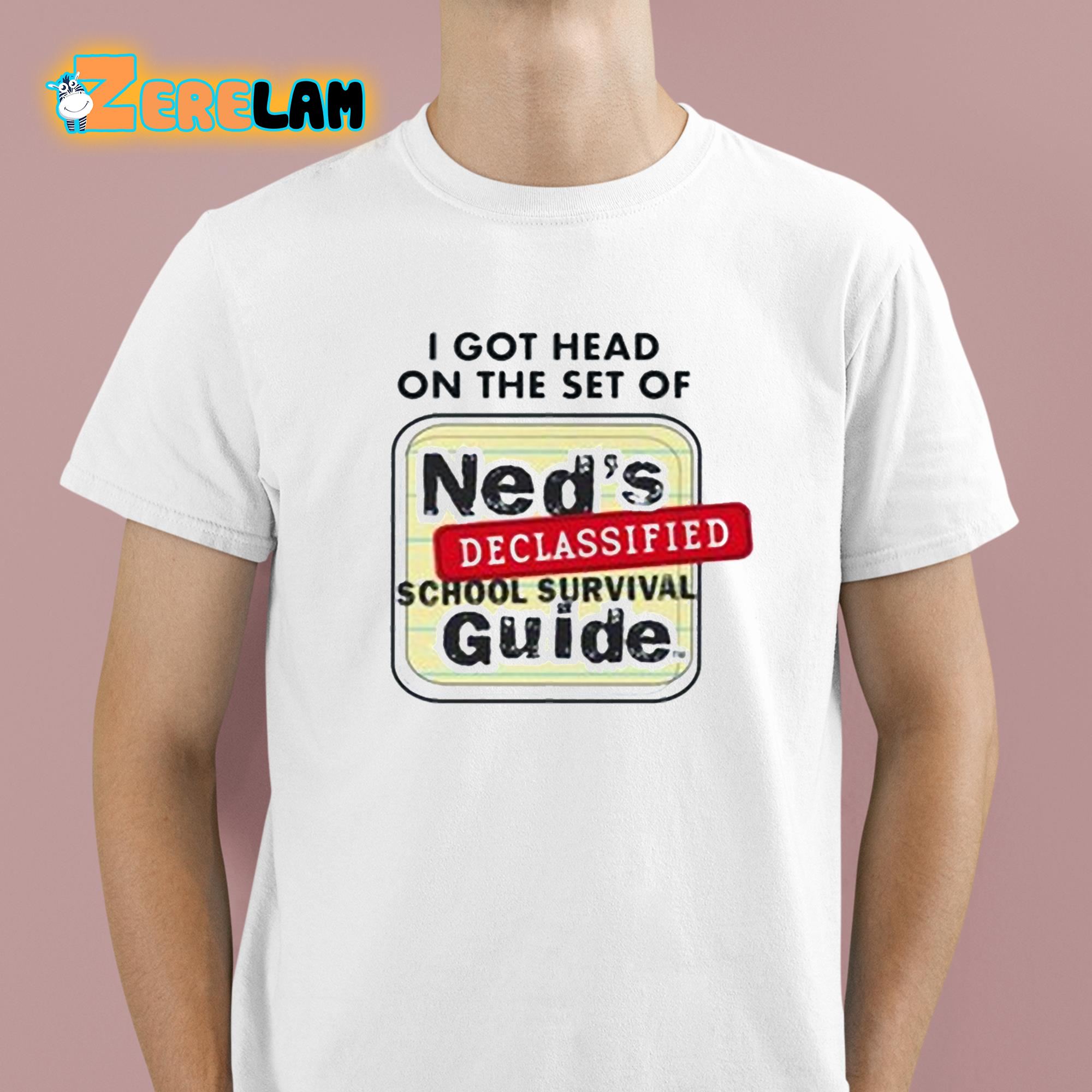 I Got Head On The Set Of Neds Declassified School Survival Guide Shirt 1 1