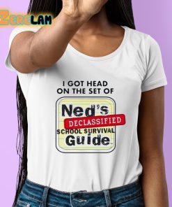 I Got Head On The Set Of Neds Declassified School Survival Guide Shirt 6 1