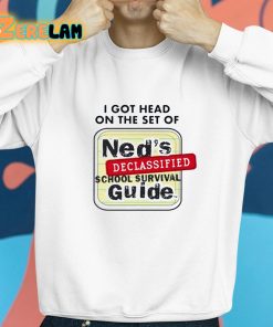I Got Head On The Set Of Neds Declassified School Survival Guide Shirt 8 1