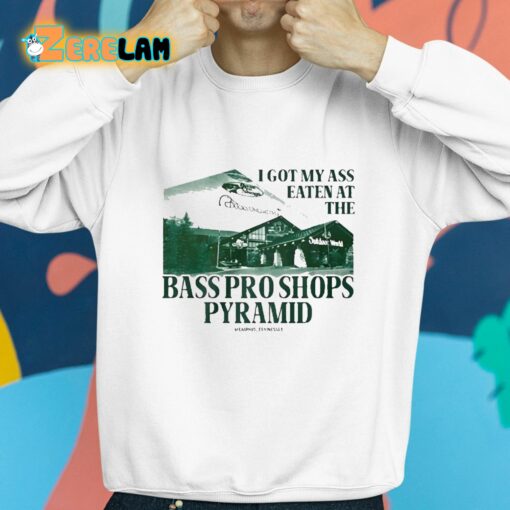 I Got My Ass Eaten At The Bass Pro Shops Pyramid Shirt