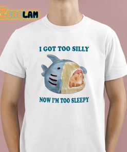 I Got Too Silly Now I’m Too Sleepy Shirt