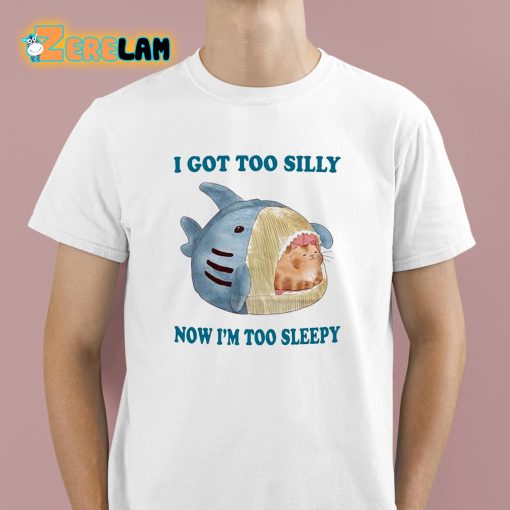 I Got Too Silly Now I’m Too Sleepy Shirt