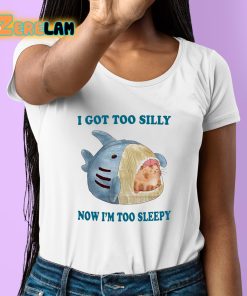 I Got Too Silly Now Im Too Sleepy Shirt 6 1