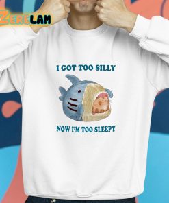 I Got Too Silly Now Im Too Sleepy Shirt 8 1