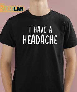 I Have A Headache Shirt 1 1