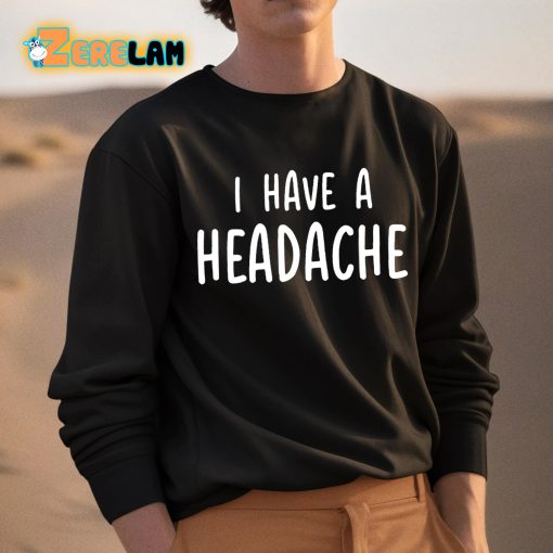 I Have A Headache Shirt