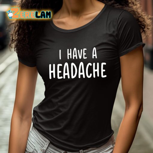 I Have A Headache Shirt