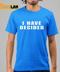 I Have Decided Shirt 15 1