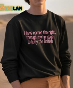 I Have Earned The Right Through My Heritage To Bully The British Shirt 3 1